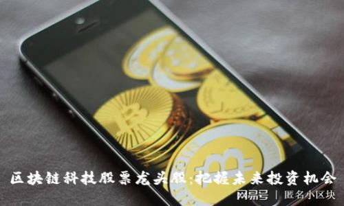 区块链科技股票龙头股：把握未来投资机会