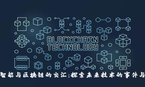 人工智能与区块链的交汇：探索未来技术的事件与趋势