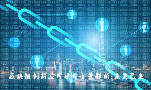 区块链创新应用项目全景解析：未来已来