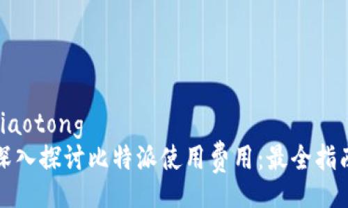 jiaotong
深入探讨比特派使用费用：最全指南