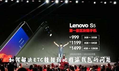 如何解决ETC转错到比特派钱包的问题