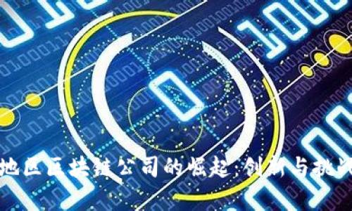中国地区区块链公司的崛起：创新与挑战并存