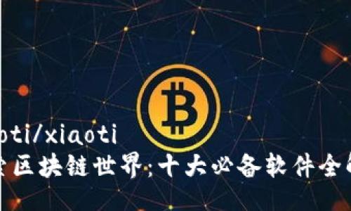 xiaoti/xiaoti
探索区块链世界：十大必备软件全解析