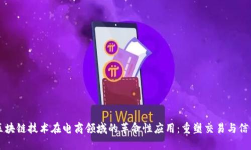 区块链技术在电商领域的革命性应用：重塑交易与信任