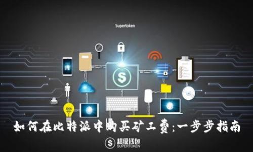 如何在比特派中购买矿工费：一步步指南